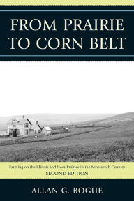 Title: From Prairie To Corn Belt: Farming on the Illinois and Iowa Prairies in the Nineteenth Century, Author: Allan G. Bogue