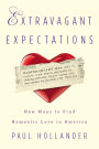 Extravagant Expectations: New Ways To Find Romantic Love In America