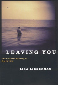 Title: Leaving You: The Cultural Meaning of Suicide, Author: Lisa Lieberman