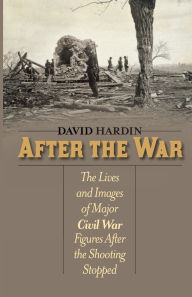 After the War: The Lives and Images of Major Civil War Figures After the Shooting Stopped
