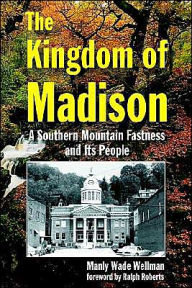 The Kingdom of Madison: A Southern Mountain Fastness and Its People