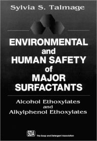 Title: Environmental and Human Safety of Major Surfactants: Alcohol Ethoxylates and Alkylphenol Ethoxylates / Edition 1, Author: Sylvia S. Talmage