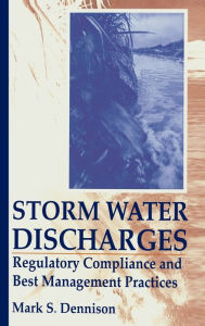 Title: Storm Water Discharges: Regulatory Compliance and Best Management Practices / Edition 1, Author: Mark S. Dennison