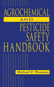 Title: The Agrochemical and Pesticides Safety Handbook / Edition 1, Author: Michael F. Waxman