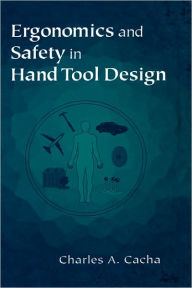 Title: Ergonomics and Safety in Hand Tool Design / Edition 1, Author: Charles A. Cacha