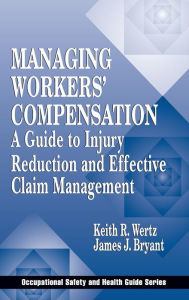 Title: Managing Workers' Compensation: A Guide to Injury Reduction and Effective Claim Management / Edition 1, Author: Keith Wertz