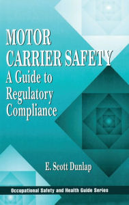Title: Motor Carrier Safety: A Guide to Regulatory Compliance / Edition 1, Author: Erik Scott Dunlap