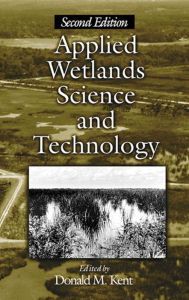 Title: Applied Wetlands Science and Technology / Edition 2, Author: Donald M. Kent