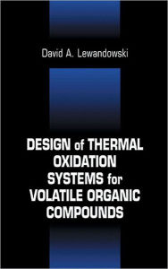 Title: Design of Thermal Oxidation Systems for Volatile Organic Compounds / Edition 1, Author: David A Lewandowski