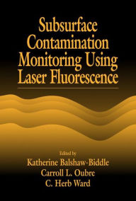 Title: Subsurface Contamination Monitoring Using Laser Fluorescence / Edition 1, Author: Katharine Balshaw-Biddle