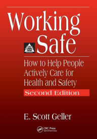 Title: Working Safe: How to Help People Actively Care for Health and Safety, Second Edition / Edition 2, Author: E. Scott Geller