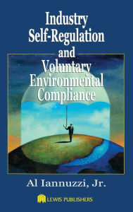 Title: Industry Self-Regulation and Voluntary Environmental Compliance / Edition 1, Author: Al Iannuzzi