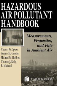Title: Hazardous Air Pollutant Handbook: Measurements, Properties, and Fate in Ambient Air / Edition 1, Author: Chester W. Spicer