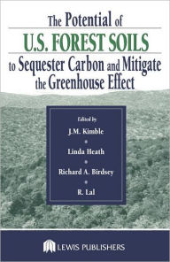 Title: The Potential of U.S. Forest Soils to Sequester Carbon and Mitigate the Greenhouse Effect / Edition 1, Author: John M. Kimble