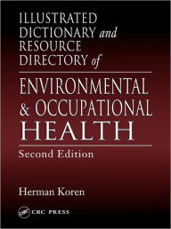 Title: Illustrated Dictionary and Resource Directory of Environmental and Occupational Health / Edition 2, Author: Herman Koren