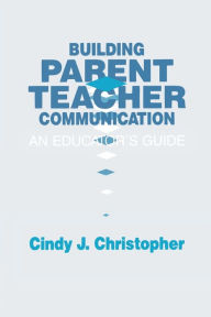 Title: Building Parent-Teacher Communication: An Educator's Guide, Author: Cindy J. Christopher