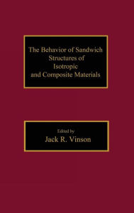 Title: The Behavior of Sandwich Structures of Isotropic and Composite Materials / Edition 1, Author: Jack R. Vinson