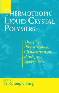 Title: Thermotropic Liquid Crystal Polymers: Thin-film Poly Chara Blends / Edition 1, Author: Tai-Shung Chung