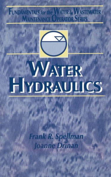 Water Hydraulics: Fundamentals for the Water and Wastewater Maintenance Operator / Edition 1