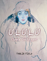 Title: ULULU (Clown Shrapnel), Author: Thalia Field