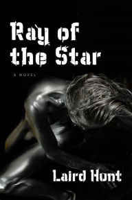 Title: Ray of the Star, Author: Laird Hunt
