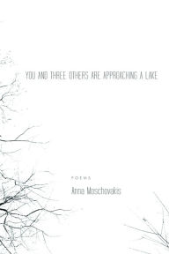 Title: You and Three Others Are Approaching a Lake, Author: Anna Moschovakis
