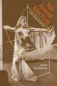 Title: You Animal Machine: (The Golden Greek), Author: Eleni Sikelianos