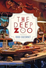 Title: The Deep Zoo, Author: Rikki Ducornet