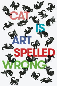 Title: Cat Is Art Spelled Wrong, Author: Caroline Casey