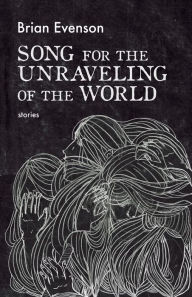 Title: Song for the Unraveling of the World (Shirley Jackson Award Winner), Author: Brian Evenson