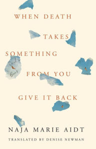 Title: When Death Takes Something from You Give It Back: Carl's Book, Author: Naja Marie Aidt
