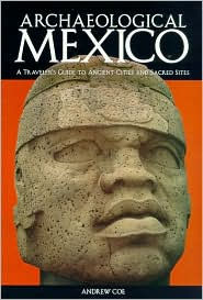 Archaeological Mexico: A Guide to Ancient Cities and Sacred Sites