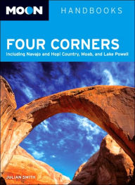 Moon Handbooks Four Corners: Including Navajo and Hopi Country, Moab, and Lake Powell