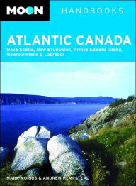 Moon Atlantic Canada: Nova Scotia, New Brunswick, Prince Edward Island, Newfoundland & Labrador (Moon Handbooks Series)