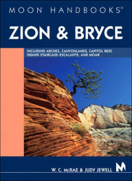 Moon Handbooks Zion and Bryce: Including Arches, Canyonlands, Capitol Reef, Escalante, and Moab