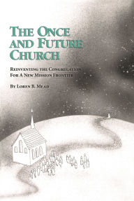 Title: The Once and Future Church: Reinventing the Congregation for a New Mission Frontier, Author: Loren B. Mead