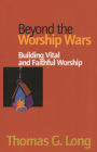 Beyond the Worship Wars: Building Vital and Faithful Worship