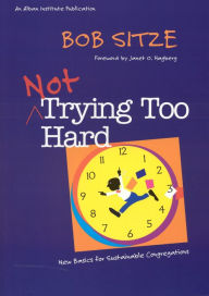 Title: Not Trying Too Hard: New Basics for Sustainable Congregations, Author: Bob Sitze