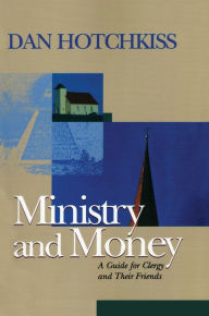 Title: Ministry and Money: A Guide for Clergy and Their Friends, Author: Dan Hotchkiss author of Governance and Ministry: Rethinking Board Leadership
