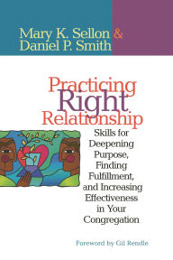 Title: Practicing Right Relationship: Skills For Deepening Purpose, Finding Fulfillment, And Increasing Effectiveness In Your Congregation, Author: Mary Sellon