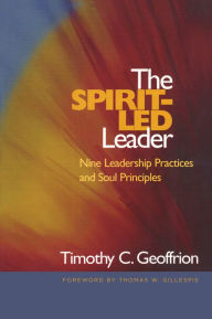 Title: The Spirit-Led Leader: Nine Leadership Practices and Soul Principles, Author: Timothy C. Geoffrion