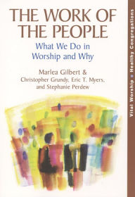 Title: The Work of the People: What We Do in Worship and Why, Author: Marlea Gilbert