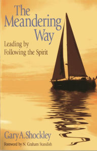 Title: The Meandering Way: Leading by Following the Spirit, Author: Gary A. Shockley