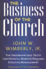 The Business of the Church: The Uncomfortable Truth that Faithful Ministry Requires Effective Management