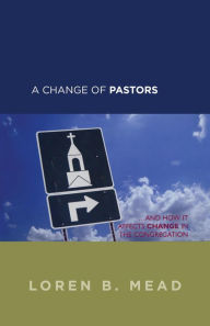 Title: A Change of Pastors ... and How it Affects Change in the Congregation, Author: Loren B. Mead Episcopal priest