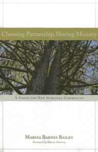 Title: Choosing Partnership, Sharing Ministry: A Vision for New Spiritual Community, Author: Marcia Barnes Bailey
