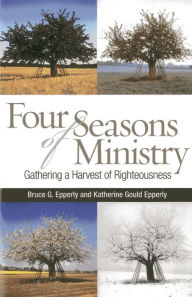 Title: Four Seasons of Ministry: Gathering a Harvest of Righteousness, Author: Bruce  G. Epperly