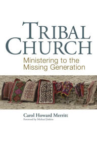 Title: Tribal Church: Ministering to the Missing Generation, Author: Carol Howard Merritt