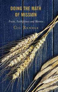 Title: Doing the Math of Mission: Fruits, Faithfulness, and Metrics, Author: Gil Rendle senior vice president