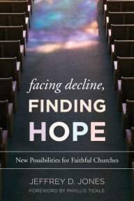 Title: Facing Decline, Finding Hope: New Possibilities for Faithful Churches, Author: Jeffrey D. Jones Associate Professor of Mi